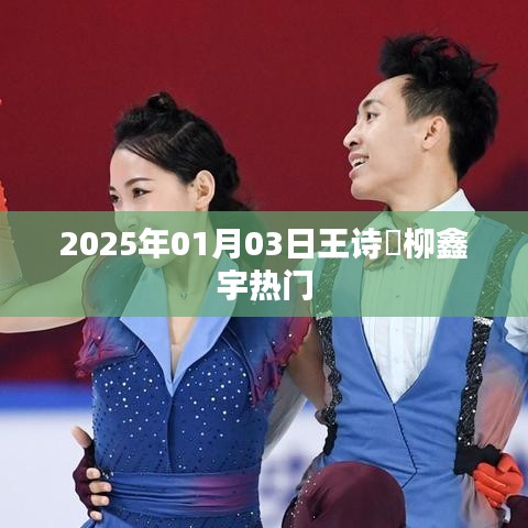 王诗玥柳鑫宇成焦点，2025年1月3日热门时刻