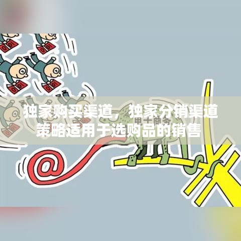 独家购买渠道，独家分销渠道策略适用于选购品的销售 
