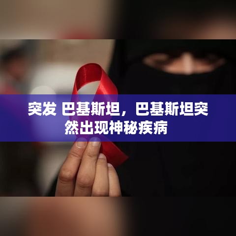突发 巴基斯坦，巴基斯坦突然出现神秘疾病 