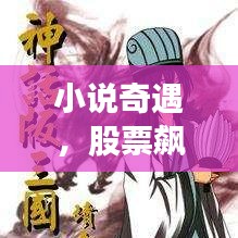 小说奇遇，股票飙升的财富传奇