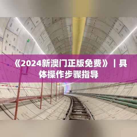 《2024新澳门正版免费》｜具体操作步骤指导