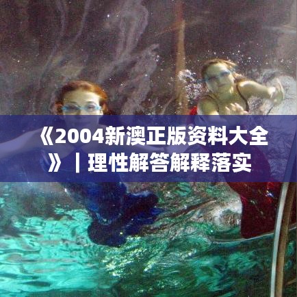 《2004新澳正版资料大全》｜理性解答解释落实