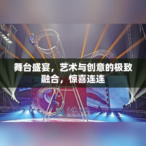 舞台盛宴，艺术与创意的极致融合，惊喜连连