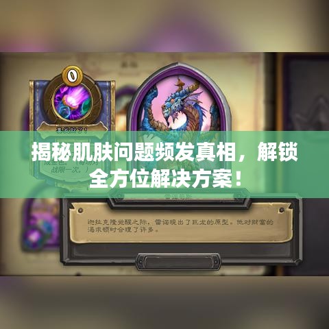 揭秘肌肤问题频发真相，解锁全方位解决方案！