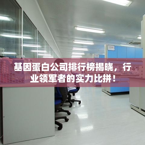 基因蛋白公司排行榜揭晓，行业领军者的实力比拼！