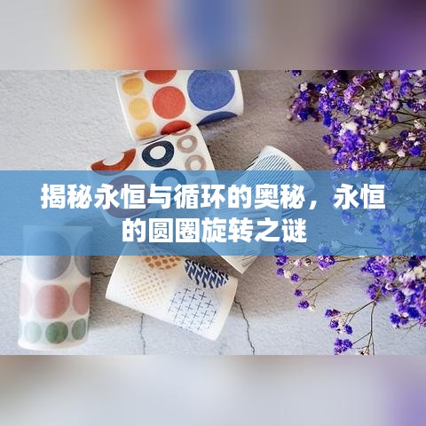 揭秘永恒与循环的奥秘，永恒的圆圈旋转之谜