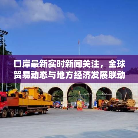 口岸最新实时新闻关注，全球贸易动态与地方经济发展联动更新