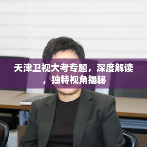天津卫视大考专题，深度解读，独特视角揭秘