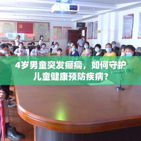 4岁男童突发癫痫，如何守护儿童健康预防疾病？