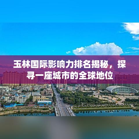 玉林国际影响力排名揭秘，探寻一座城市的全球地位
