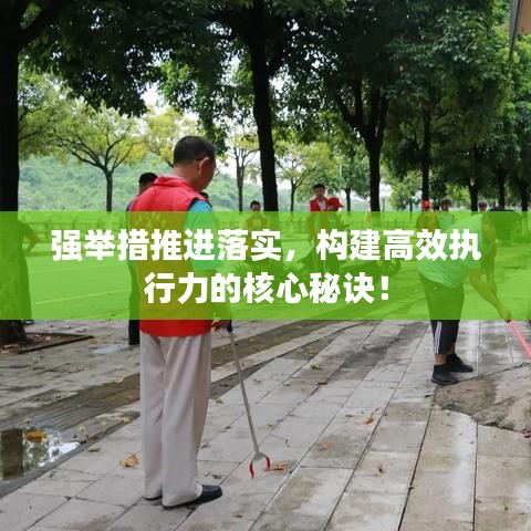 强举措推进落实，构建高效执行力的核心秘诀！