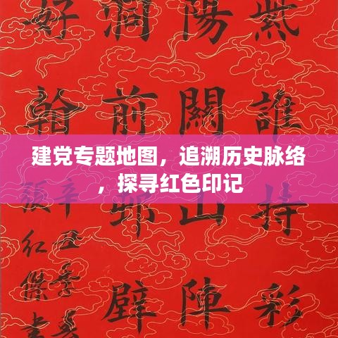 建党专题地图，追溯历史脉络，探寻红色印记