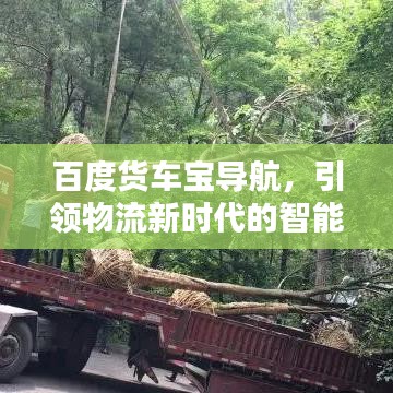 百度货车宝导航，引领物流新时代的智能导航先锋