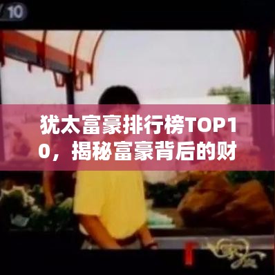 犹太富豪排行榜TOP10，揭秘富豪背后的财富传奇！