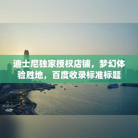 迪士尼独家授权店铺，梦幻体验胜地，百度收录标准标题