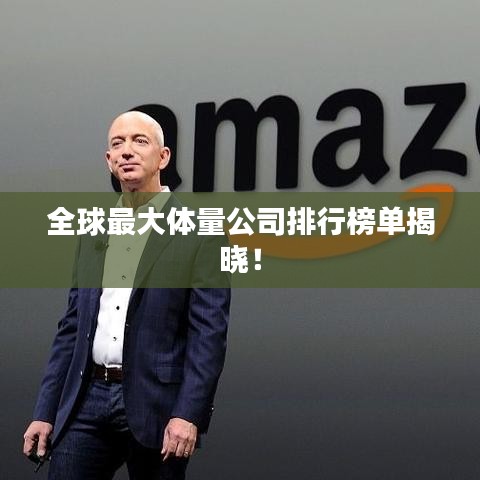 全球最大体量公司排行榜单揭晓！