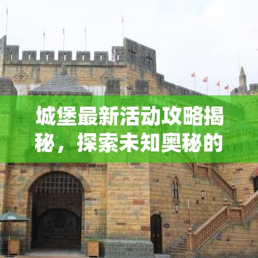 城堡最新活动攻略揭秘，探索未知奥秘的视频指南