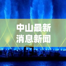 中山最新消息新闻综述，今日热评热议话题一网打尽