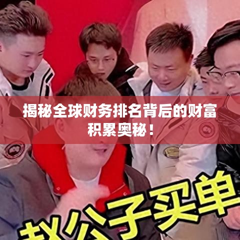 揭秘全球财务排名背后的财富积累奥秘！