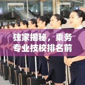 独家揭秘，乘务专业技校排名前十榜单！