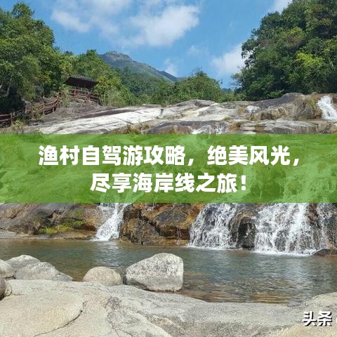 渔村自驾游攻略，绝美风光，尽享海岸线之旅！