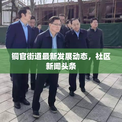 铜官街道最新发展动态，社区新闻头条