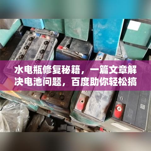 水电瓶修复秘籍，一篇文章解决电池问题，百度助你轻松搞定！