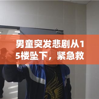 男童突发悲剧从15楼坠下，紧急救援与事件反思