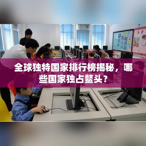 全球独特国家排行榜揭秘，哪些国家独占鳌头？