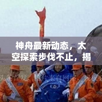 神舟最新动态，太空探索步伐不止，揭秘今日最新消息！