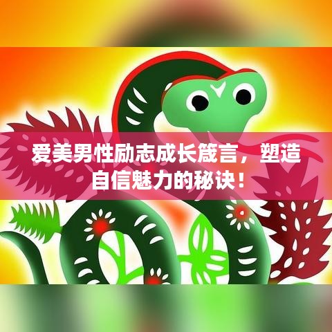 爱美男性励志成长箴言，塑造自信魅力的秘诀！