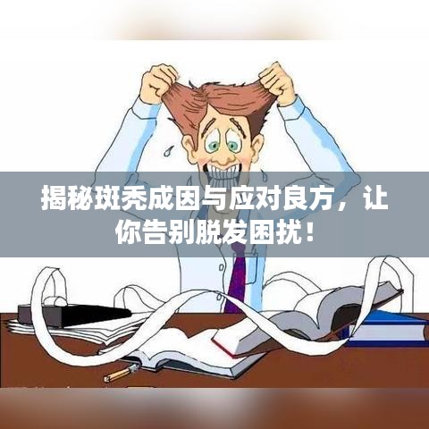 揭秘斑秃成因与应对良方，让你告别脱发困扰！