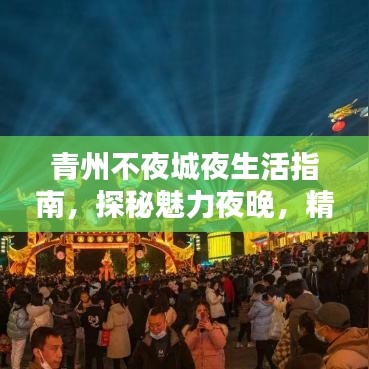 青州不夜城夜生活指南，探秘魅力夜晚，精彩瞬间一网打尽（附美图）