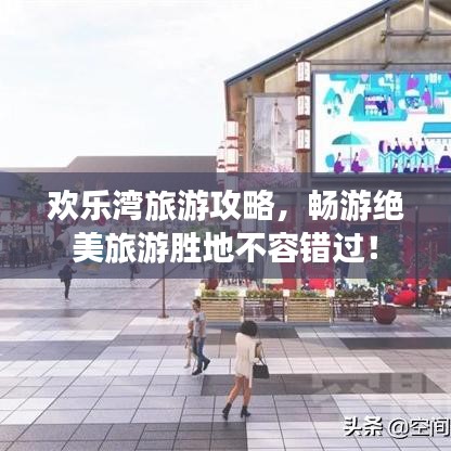 欢乐湾旅游攻略，畅游绝美旅游胜地不容错过！