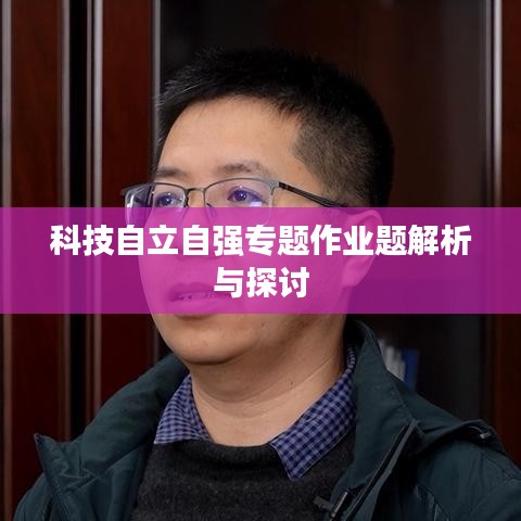 科技自立自强专题作业题解析与探讨