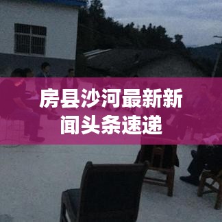 房县沙河最新新闻头条速递