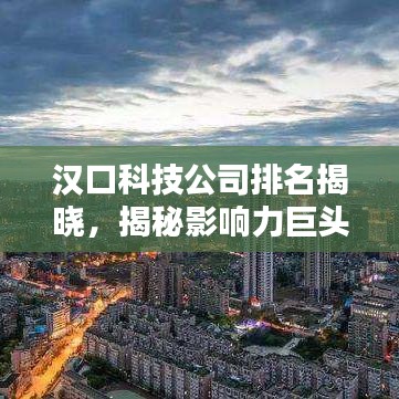 汉口科技公司排名揭晓，揭秘影响力巨头！